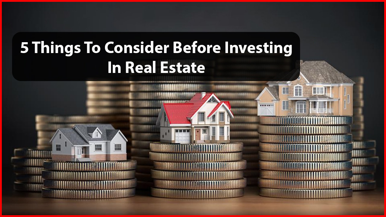 5 Things To Consider Before Investing In Real Estate